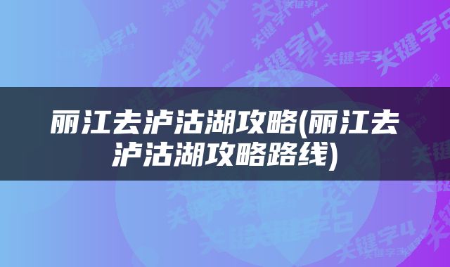 丽江去泸沽湖攻略(丽江去泸沽湖攻略路线)