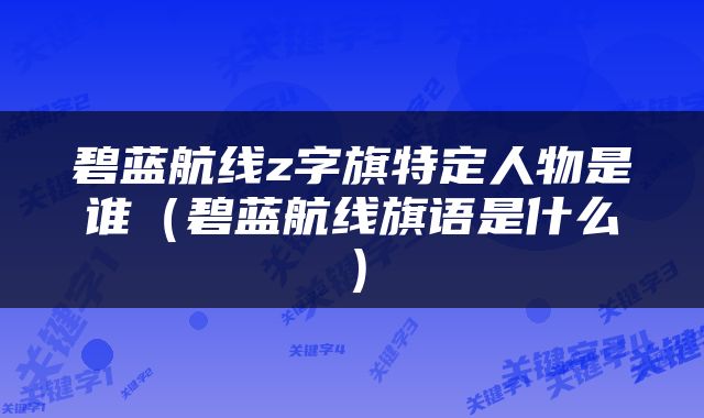 碧蓝航线z字旗特定人物是谁（碧蓝航线旗语是什么）