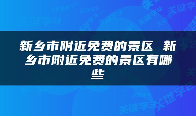 新乡市附近免费的景区 新乡市附近免费的景区有哪些