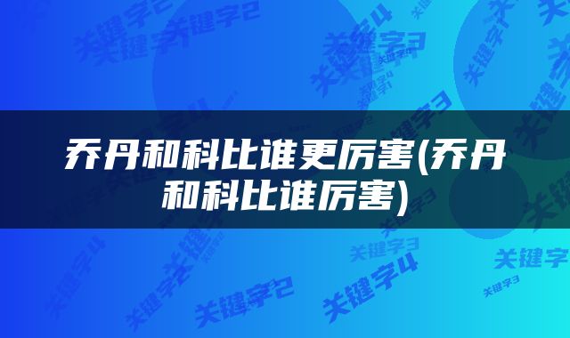 乔丹和科比谁更厉害(乔丹和科比谁厉害)