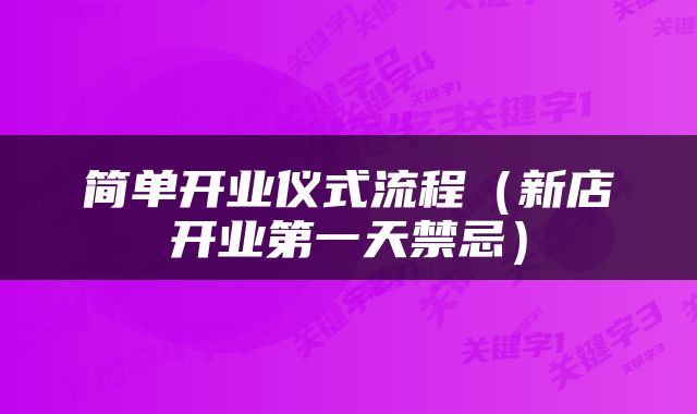 简单开业仪式流程（新店开业第一天禁忌）