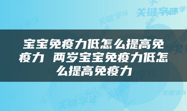 宝宝免疫力低怎么提高免疫力 两岁宝宝免疫力低怎么提高免疫力