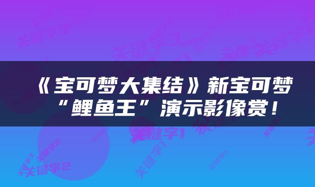 《宝可梦大集结》新宝可梦“鲤鱼王”演示影像赏！