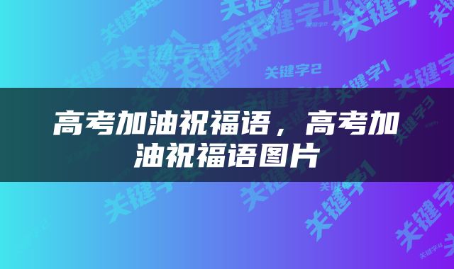 高考加油祝福语，高考加油祝福语图片