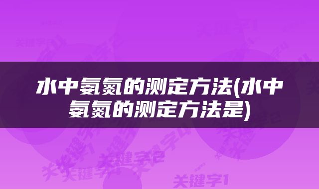水中氨氮的测定方法(水中氨氮的测定方法是)