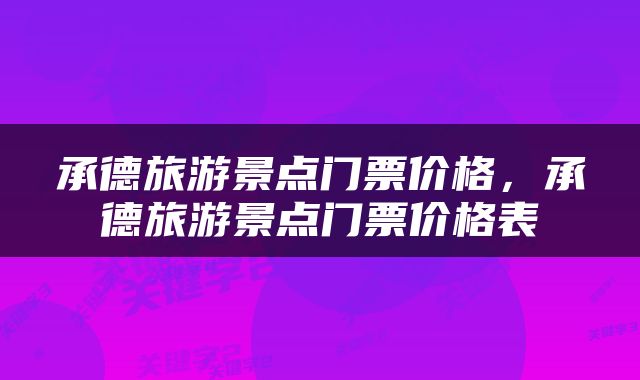 承德旅游景点门票价格，承德旅游景点门票价格表