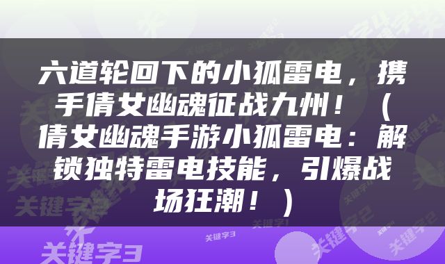 六道轮回下的小狐雷电，携手倩女幽魂征战九州！（倩女幽魂手游小狐雷电：解锁独特雷电技能，引爆战场狂潮！）