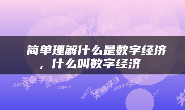  简单理解什么是数字经济，什么叫数字经济 
