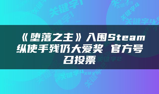 《堕落之主》入围Steam纵使手残仍大爱奖 官方号召投票