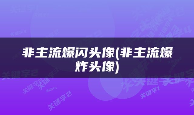 非主流爆闪头像(非主流爆炸头像)