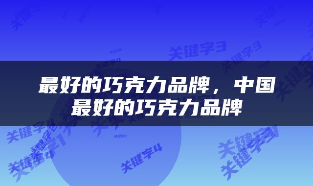 最好的巧克力品牌，中国最好的巧克力品牌