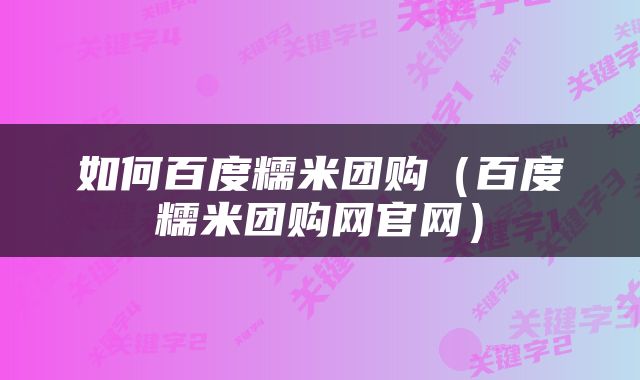 如何百度糯米团购（百度糯米团购网官网）