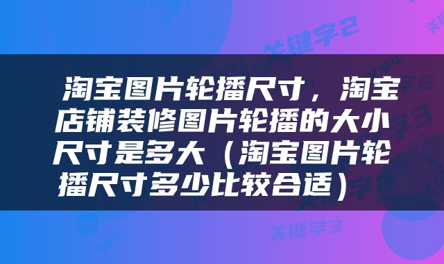  淘宝图片轮播尺寸，淘宝店铺装修图片轮播的大小尺寸是多大（淘宝图片轮播尺寸多少比较合适） 