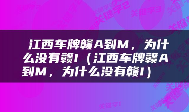  江西车牌赣A到M，为什么没有赣I（江西车牌赣A到M，为什么没有赣I） 