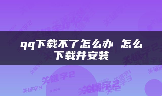 qq下载不了怎么办 怎么下载并安装