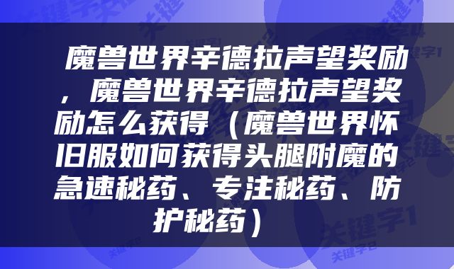  魔兽世界辛德拉声望奖励，魔兽世界辛德拉声望奖励怎么获得（魔兽世界怀旧服如何获得头腿附魔的急速秘药、专注秘药、防护秘药） 