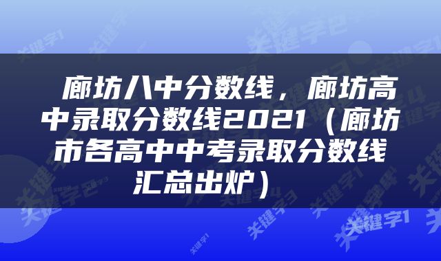  廊坊八中分数线，廊坊高中录取分数线2021（廊坊市各高中中考录取分数线汇总出炉） 