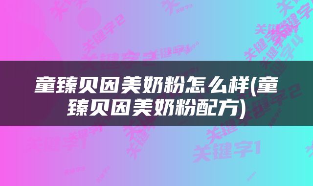 童臻贝因美奶粉怎么样(童臻贝因美奶粉配方)