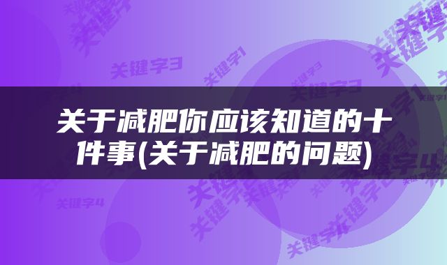 关于减肥你应该知道的十件事(关于减肥的问题)