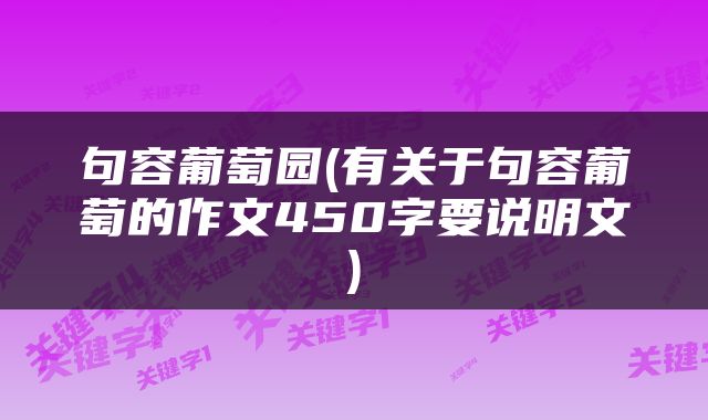 句容葡萄园(有关于句容葡萄的作文450字要说明文)