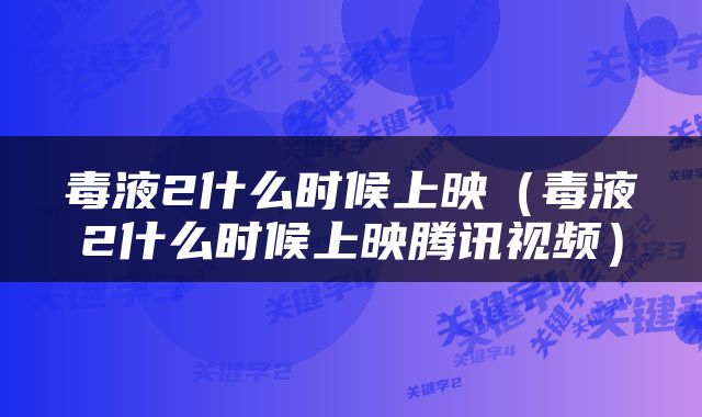 毒液2什么时候上映（毒液2什么时候上映腾讯视频）