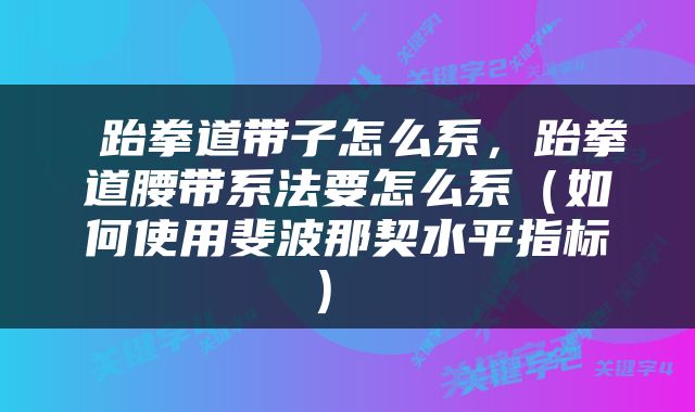  跆拳道带子怎么系，跆拳道腰带系法要怎么系（如何使用斐波那契水平指标） 