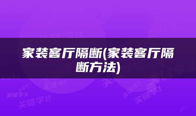 家装客厅隔断(家装客厅隔断方法)