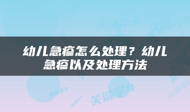 幼儿急疹怎么处理？幼儿急疹以及处理方法