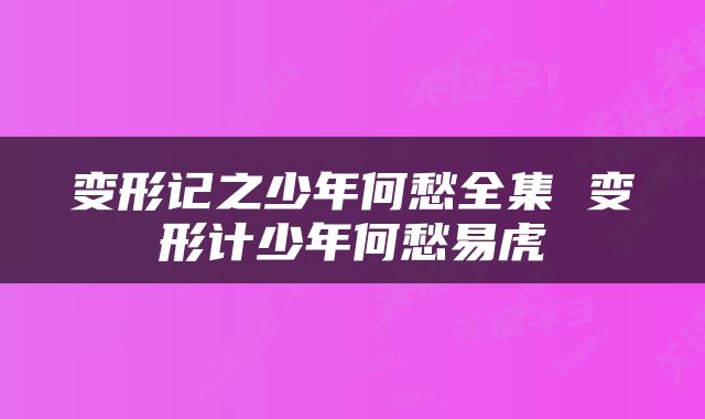 变形记之少年何愁全集 变形计少年何愁易虎
