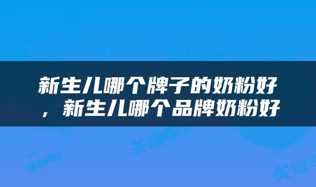 新生儿哪个牌子的奶粉好，新生儿哪个品牌奶粉好