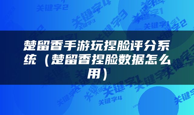 楚留香手游玩捏脸评分系统（楚留香捏脸数据怎么用）