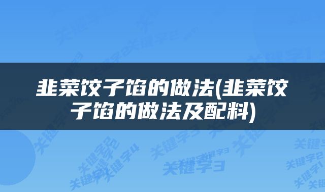 韭菜饺子馅的做法(韭菜饺子馅的做法及配料)