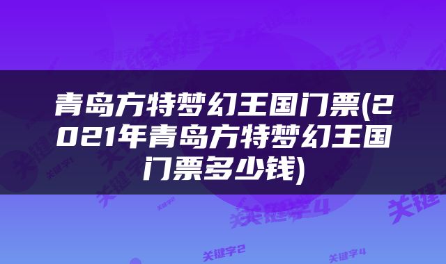 青岛方特梦幻王国门票(2021年青岛方特梦幻王国门票多少钱)