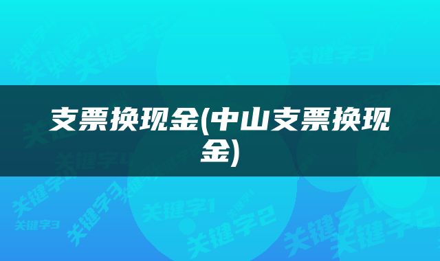 支票换现金(中山支票换现金)