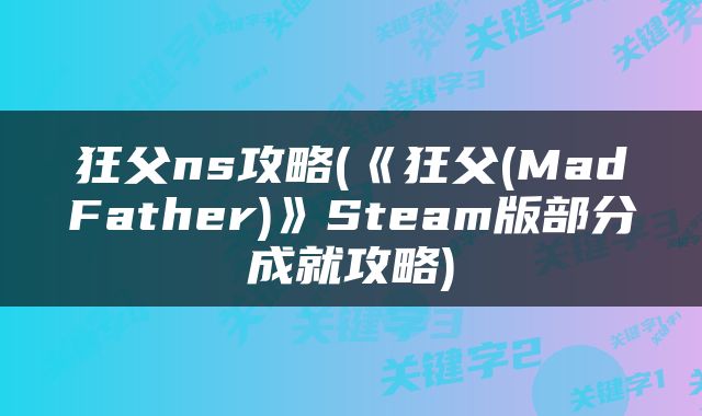 狂父ns攻略(《狂父(MadFather)》Steam版部分成就攻略)