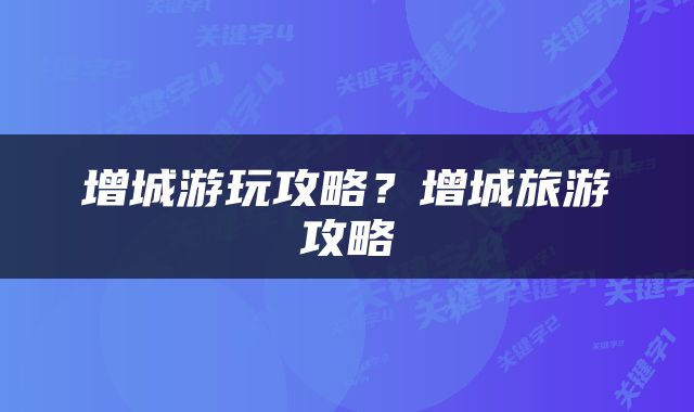 增城游玩攻略？增城旅游攻略