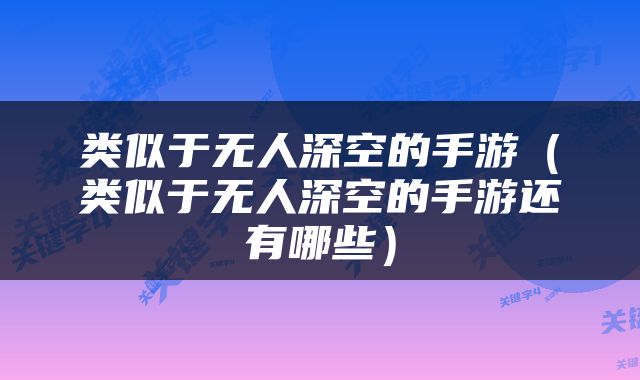 类似于无人深空的手游（类似于无人深空的手游还有哪些）