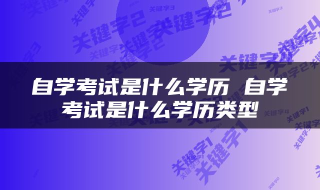 自学考试是什么学历 自学考试是什么学历类型