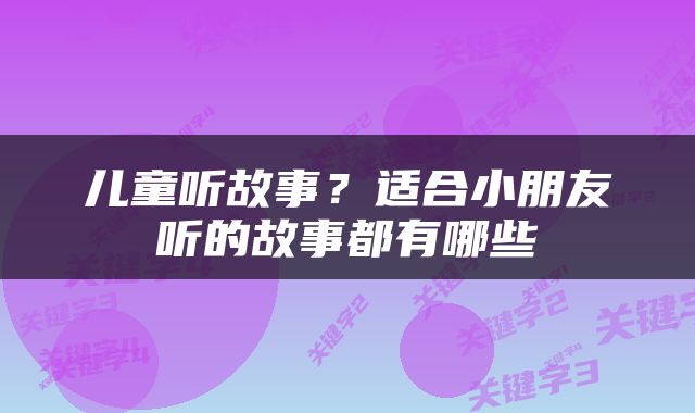 儿童听故事？适合小朋友听的故事都有哪些
