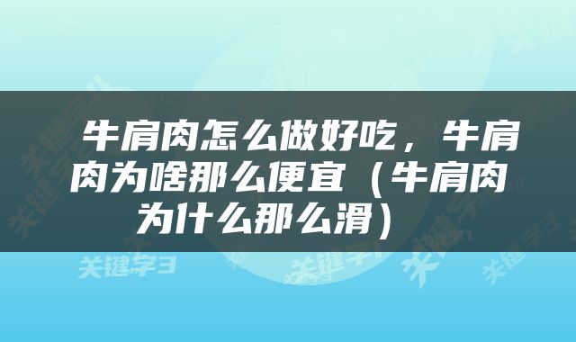 牛肩肉怎么做好吃，牛肩肉为啥那么便宜（牛肩肉为什么那么滑） 