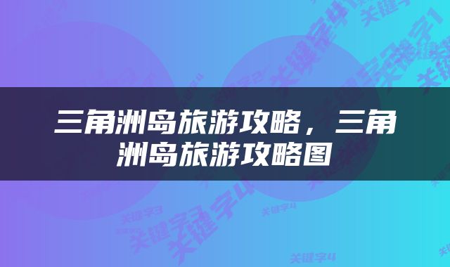 三角洲岛旅游攻略，三角洲岛旅游攻略图