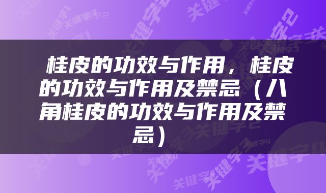  桂皮的功效与作用，桂皮的功效与作用及禁忌（八角桂皮的功效与作用及禁忌） 