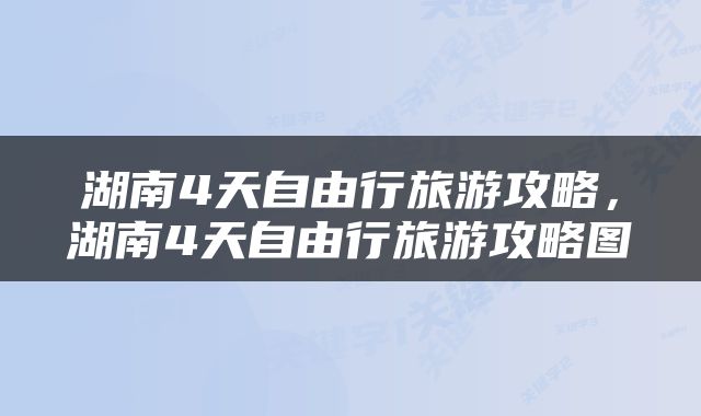 湖南4天自由行旅游攻略，湖南4天自由行旅游攻略图