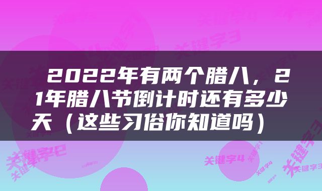  2022年有两个腊八，21年腊八节倒计时还有多少天（这些习俗你知道吗） 
