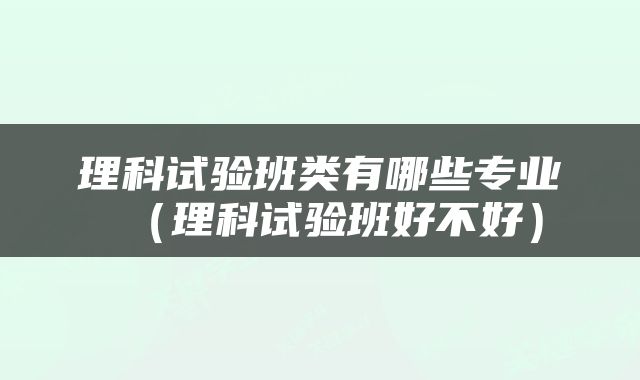 理科试验班类有哪些专业（理科试验班好不好）
