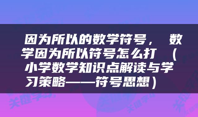  因为所以的数学符号，∵数学因为所以符号怎么打∴（小学数学知识点解读与学习策略——符号思想） 