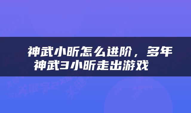  神武小昕怎么进阶，多年神武3小昕走出游戏 