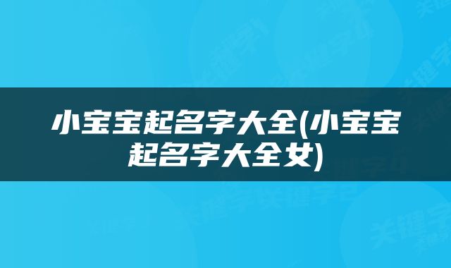 小宝宝起名字大全(小宝宝起名字大全女)