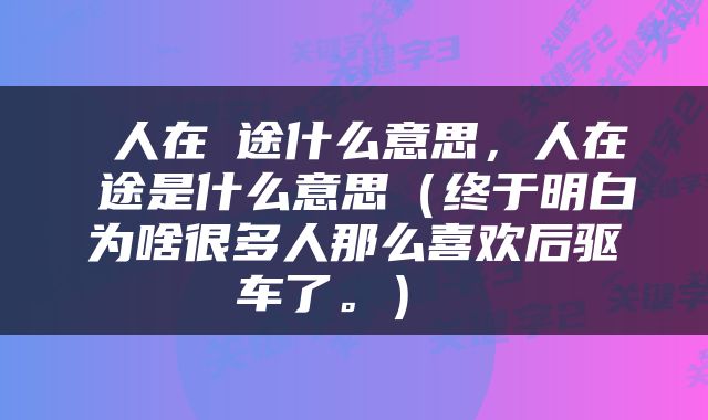 人在囧途什么意思，人在囧途是什么意思（终于明白为啥很多人那么喜欢后驱车了。） 