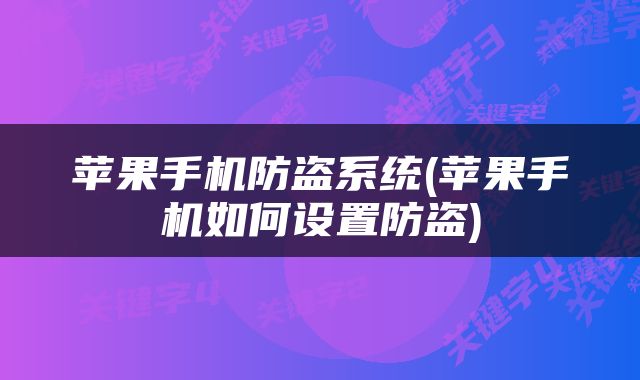 苹果手机防盗系统(苹果手机如何设置防盗)